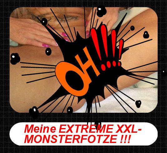 Meine EXTREME XXL - MONSTERFOTZE !